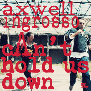Can't Hold Us Down - Radio Edit by Axwell /\ Ingrosso, Axwell, Sebastian Ingrosso