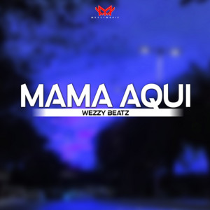 Mama Aqui by Wezzy Beatz