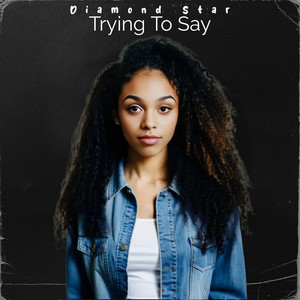 Trying To Say by Diamond Star