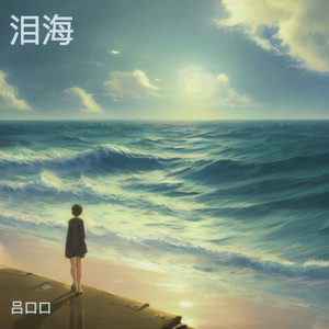 泪海（你怎么舍得让我的泪流向海） by 吕口口