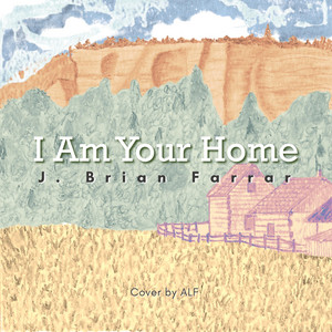 I Am Your Home by J. Brian Farrar