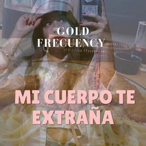 Mi cuerpo te extraña by Gold Frecuency