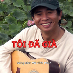 Vũ Vĩnh Phúc - TÔI ĐÃ GIÀ