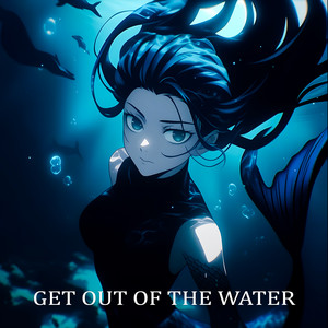 GET OUT OF THE WATER