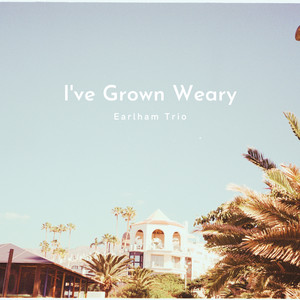 I've Grown Weary by Earlham Trio