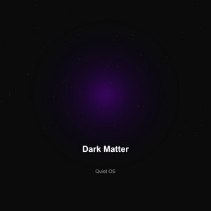 Dark Matter by Quiet OS