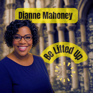 Be Lifted Up by Dianne Mahoney