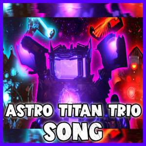 ASTRO TITAN TRIO SONG by MrFuzzy