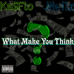 What Make You Think (feat. JNeilz & Ka$Flo)