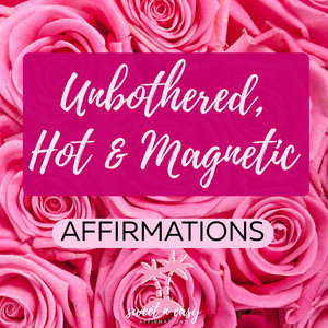 Unbothered, Hot & Magnetic Affirmations by Sweet n Easy Affirmations