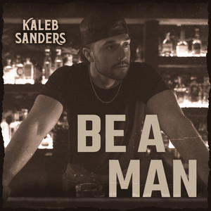 Be A Man by Kaleb Sanders