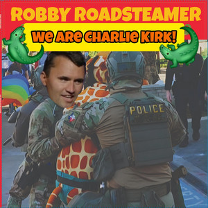 We Are Charlie Kirk by Robby Roadsteamer