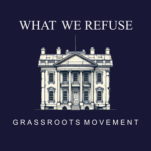 What We Refuse by Grassroots Movement