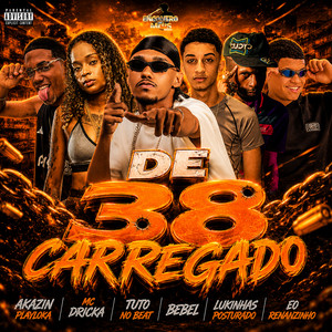 De 38 Carregado by Tutu No Beat, BEBEL, AKAZIN PLAYLOKA, Eo Renanzinho, LUKINHAS POSTURADO, MC Dricka