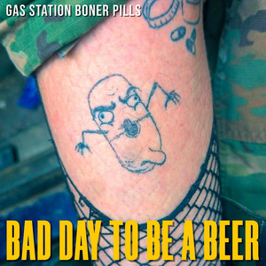 Bad Day To Be A Beer by Gas Station Boner Pills