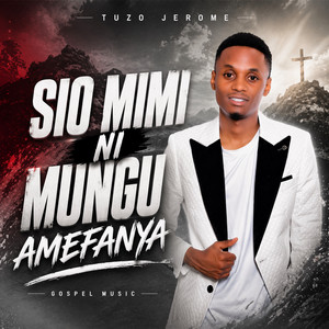 Sio Mimi Ni Mungu Amefanya by Tuzo Jerome Tz