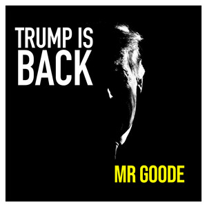 Mr. Goode - Trump Is Back