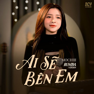 Mochiii & Acv - Ai Sẽ Bên Em (Rumba)