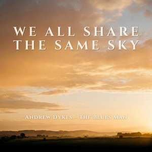 We All Share The Same Sky by Andrew Dykes - The Blues Man