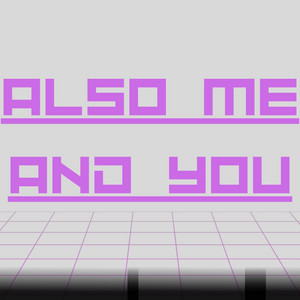 Also Me and You by JUST QUEEX