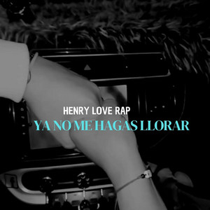 Henry Love Rap - Ya No Me Hagas Llorar