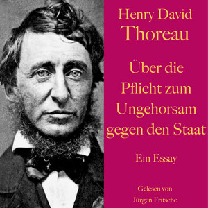 Henry David Thoreau: Über die Pflicht zum Ungehorsam gegen den Staat. (Ein Essay)