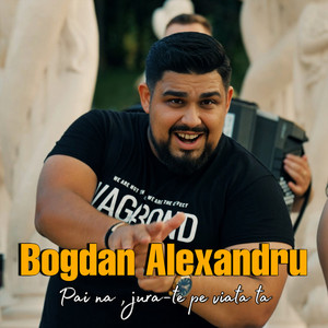 Bogdan Alexandru - Pai Na , Jura-Te Pe Viata Ta