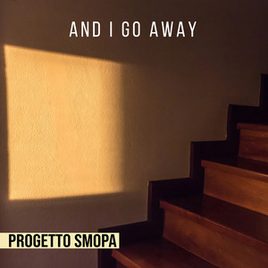 And I Go Away by PROGETTO SMOPA