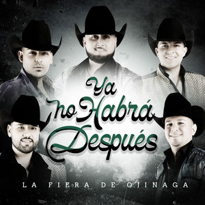 La Fiera de Ojinaga - Ya No Habrá Después