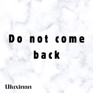 Do Not Come Back by ufuxinan