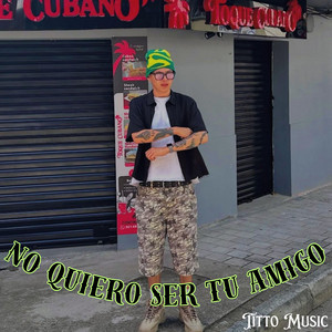 No quiero ser tu amigo by Titto Music