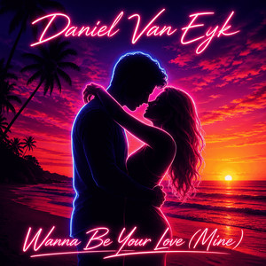 Wanna Be Your Love (Mine) by Daniel Van Eyk