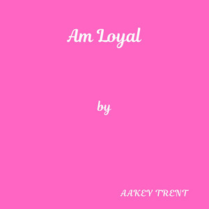 Am Loyal by Aakey Trent