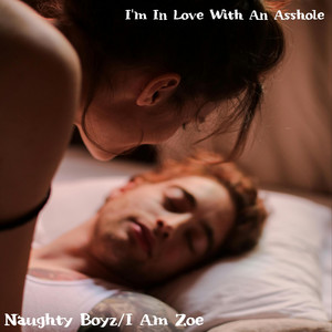 I'm In Love With An Asshole by I Am Zoe, Naughty Boyz
