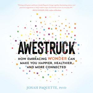 Awestruck - How Embracing Wonder Can Make You Happier, Healthier, and More Connected (Unabridged)