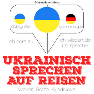 Ukrainisch sprechen auf Reisen (Ich höre zu, ich wiederhole, ich spreche : Sprachmethode)