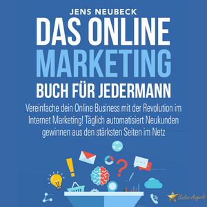 Das Online Marketing Buch für jedermann (Vereinfache dein Online Business mit der Revolution im Internet Marketing!)