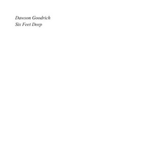 Six Feet Deep by Dawson Goodrich