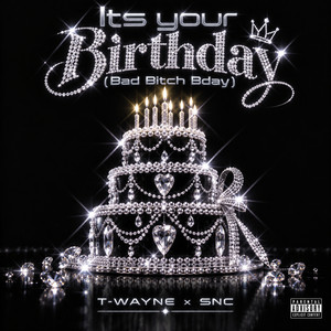 Its Your Birthday (Bad Bitch Bday) by T-Wayne, SNC