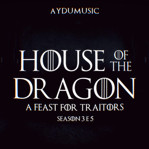 A Feast for Traitors - House of The Dragon Season 3 E5 by AYDUmusic