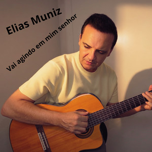 Vai Agindo em Mim Senhor by Elias Muniz