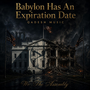 Babylon Has An Expiration Date (QADESH MUSIC) by We The Assembly