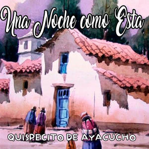 Una Noche Como Esta by Quispicito de Ayacucho