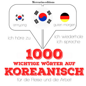 1000 wichtige Wörter auf Koreanisch für die Reise und die Arbeit (Ich höre zu, ich wiederhole, ich spreche : Sprachmethode)