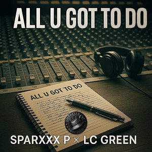 All U Got To Do by SPARXXX P, LC Green
