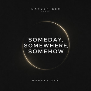 Someday, Somewhere, Somehow by MARVEN GER