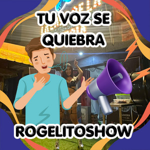 TU VOZ SE QUIEBRA by ROGELITOSHOW