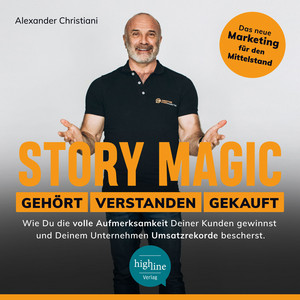 Story Magic | GEHÖRT | VERSTANDEN | GEKAUFT [Wie Du die volle Aufmerksamkeit Deiner Kunden gewinnst und Deinem Unternehmen Umsatzrekorde bescherst (Ungekürzt)]