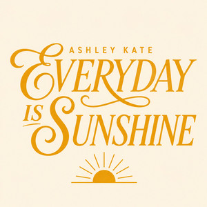 Everyday Is Sunshine by Ashley Kate