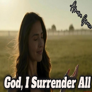 God, I Surrender It All by Amara Grace